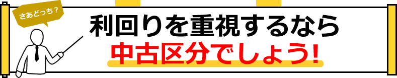 利回りを重視するなら中古区分でしょう！