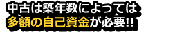 中古は築年数によっては多額の自己資金が必要！