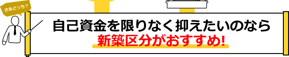 自己資金を限りなく抑えたいのなら新築区分がおすすめ！